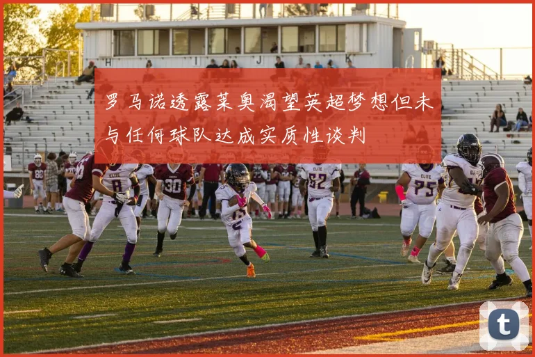 罗马诺透露莱奥渴望英超梦想但未与任何球队达成实质性谈判
