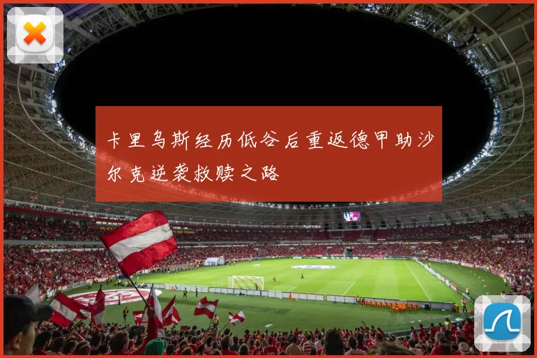 卡里乌斯经历低谷后重返德甲助沙尔克逆袭救赎之路